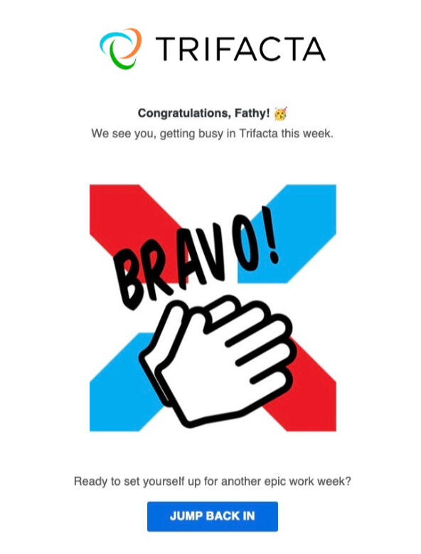 This image depicts an email sent to users who had re-entered product. It features an image of hands clapping and the word "Bravo!" over the image. The text reads "Congratulations, User!" We see you getting busy in Trifacta this week. Ready to set yourself